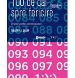 100 de cai spre fericire. Un ghid pentru oameni ocupati - Timothy J. Sharp