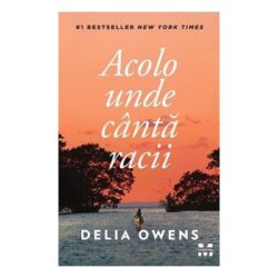 Acolo unde cântă racii - Delia Owens